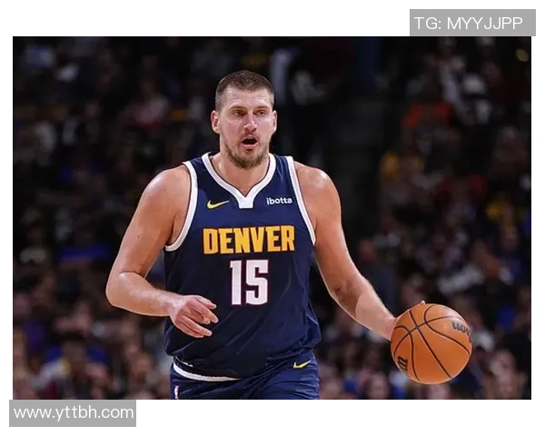 尼古拉约基奇如何改变NBA比赛格局与球队战术的深远影响